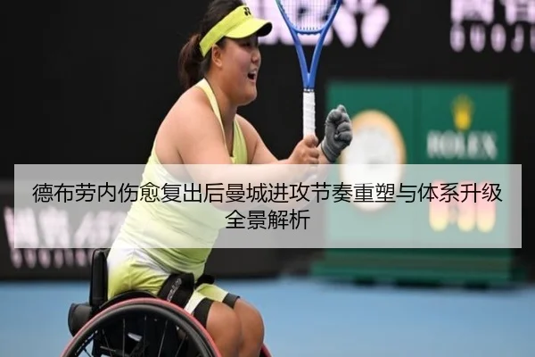 德布劳内伤愈复出后曼城进攻节奏重塑与体系升级全景解析